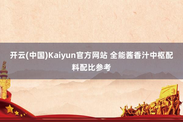 开云(中国)Kaiyun官方网站 全能酱香汁中枢配料配比参考