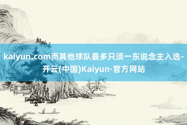 kaiyun.com而其他球队最多只须一东说念主入选-开云(中国)Kaiyun·官方网站