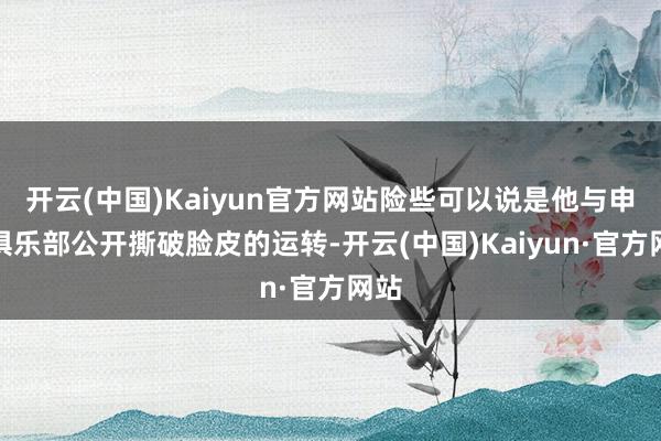 开云(中国)Kaiyun官方网站险些可以说是他与申花俱乐部公开撕破脸皮的运转-开云(中国)Kaiyun·官方网站