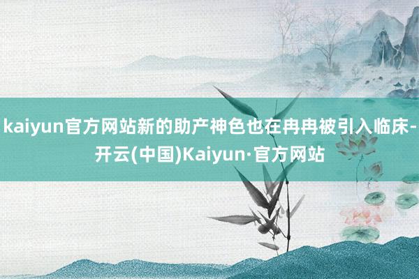 kaiyun官方网站新的助产神色也在冉冉被引入临床-开云(中国)Kaiyun·官方网站