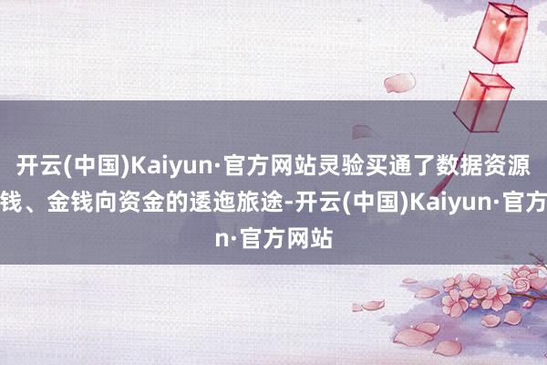 开云(中国)Kaiyun·官方网站灵验买通了数据资源向金钱、金钱向资金的逶迤旅途-开云(中国)Kaiyun·官方网站