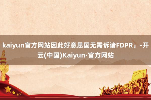 kaiyun官方网站因此好意思国无需诉诸FDPR」-开云(中国)Kaiyun·官方网站