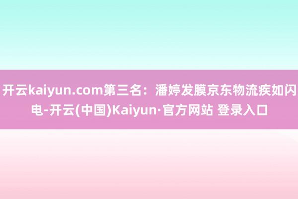 开云kaiyun.com第三名：潘婷发膜京东物流疾如闪电-开